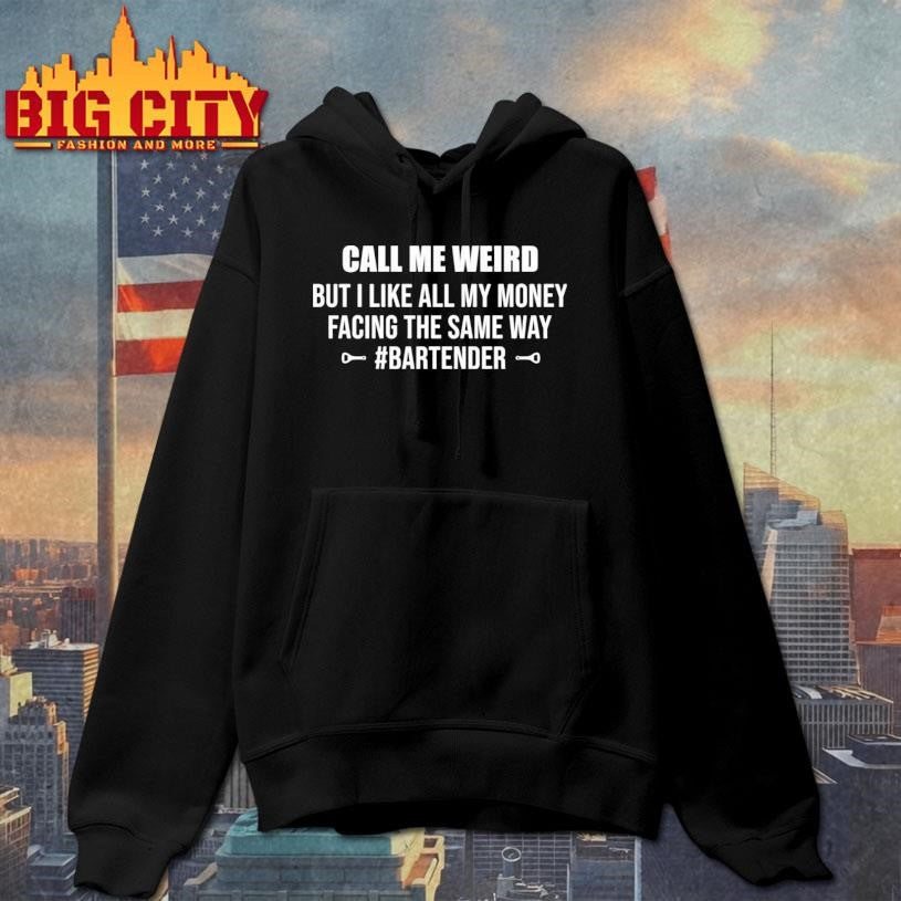 Call me weird but i like all my money facing the same way shirt