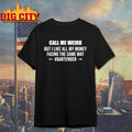 Call me weird but i like all my money facing the same way shirt