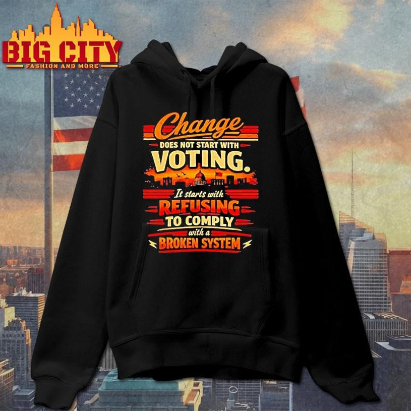 Change Does Not Start With Voting It Starts With Refusing To Comply Shirt
