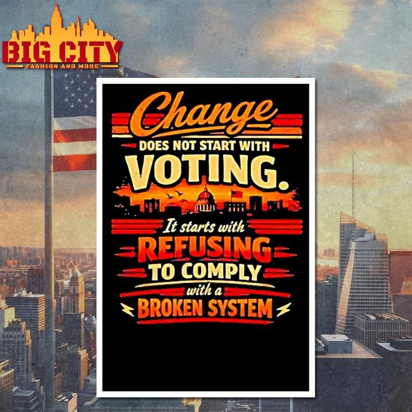 Change Does Not Start With Voting It Starts With Refusing To Comply Shirt