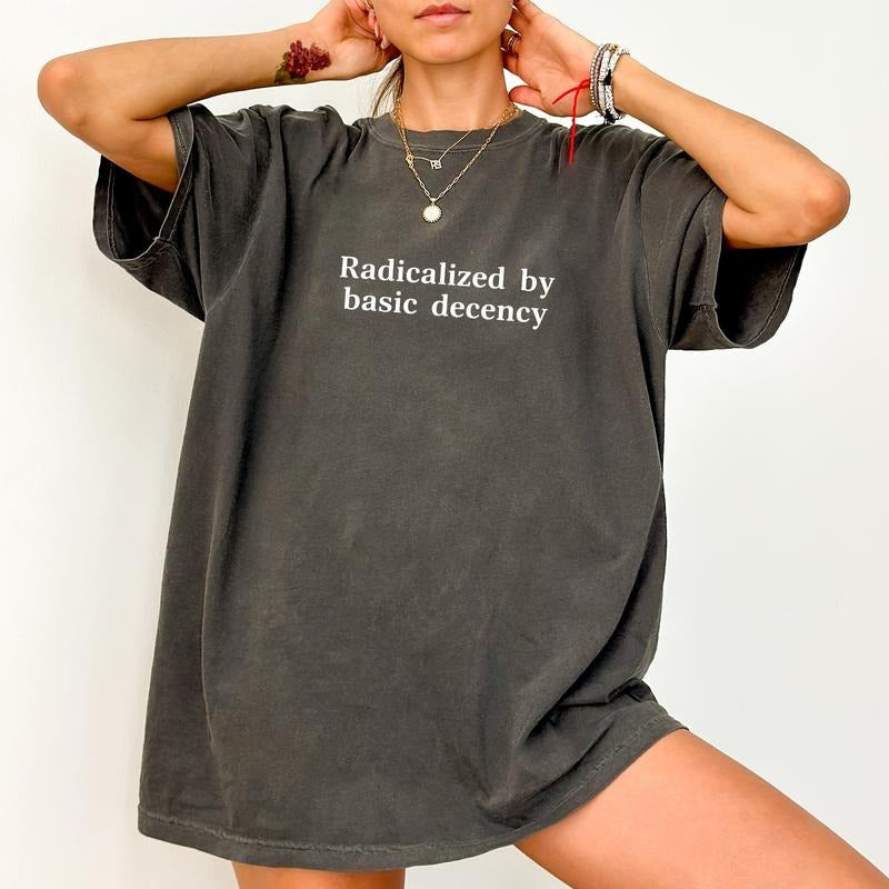 ChicCotton Radicalized Basic Decency Comfort Colors Shirt Liberal Sarcastic Social Activist Activism Outfits T-Shirts