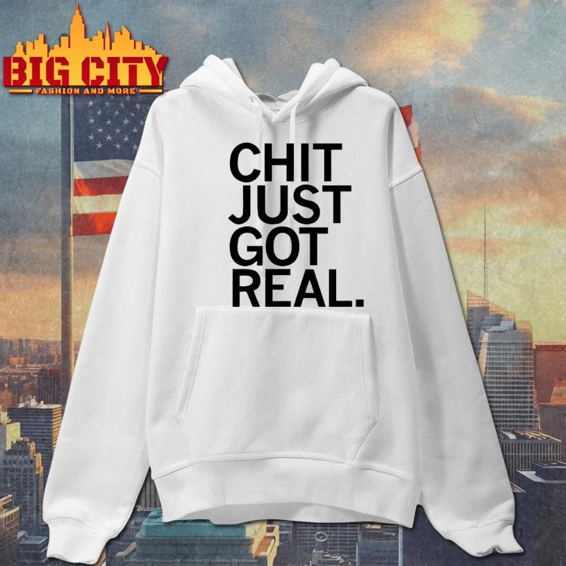 Chit just got real shirt