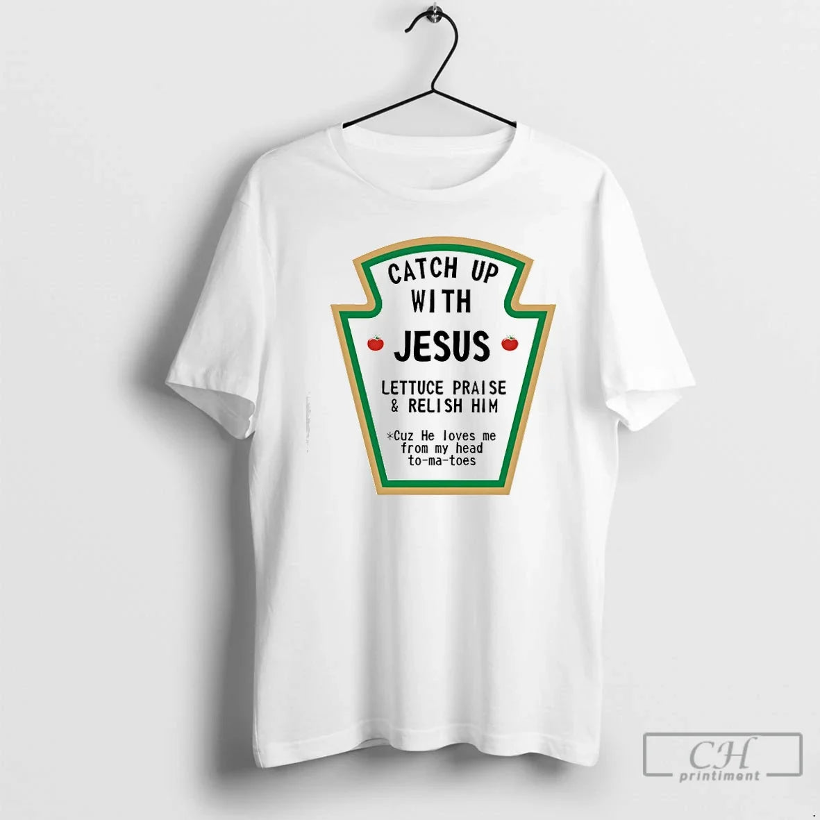 Classic Catch Up Jesus Lettuce Praise Relish Him Cuz He Loves Me T-Shirts