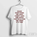 Classic Chase Everything You Want Except Love Death They Will Find You When T-Shirts