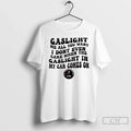 Classic Gaslight Me All You Want I Dont Even Care When Gaslight My Car T-Shirts