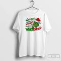 Classic Grinch Wait What I Have Attitude No Really Whoknew T-Shirts