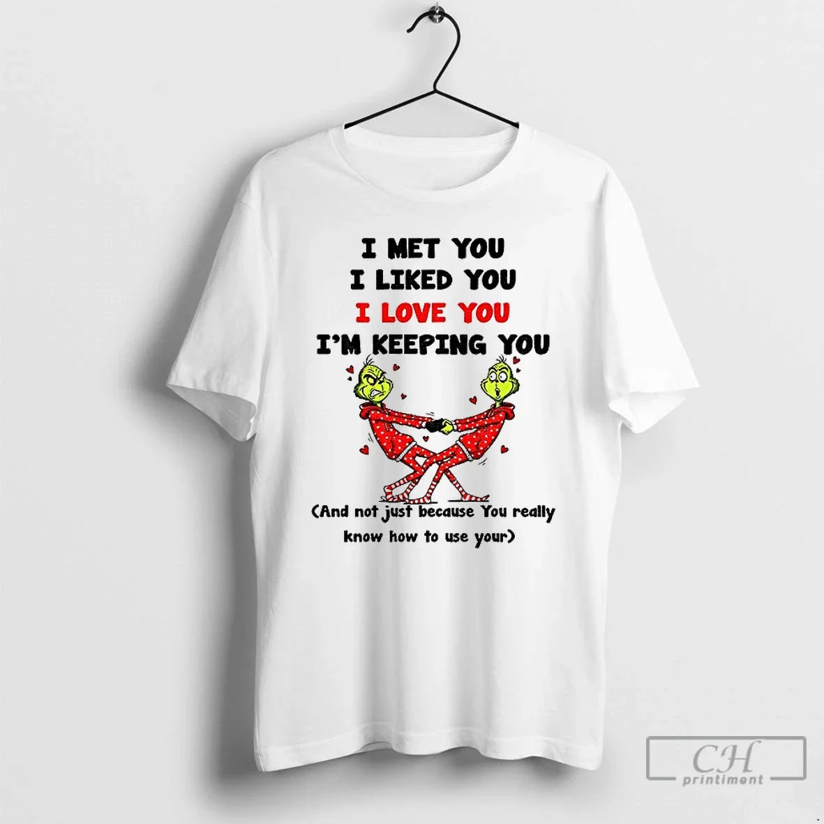 Classic Grinch I Met You I Liked You I Love You Im Keeping You T-Shirts