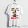 Classic Grinch Im Not Rude Im Just Selectively Nice You Werent Selected T-Shirts