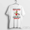 Classic Grinch Sometimes I Just Want Throw Cow Poop People Fertilize Them T-Shirts