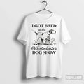 Classic I Got Bred At The Westminster Dog Show Funny