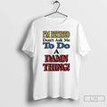 Classic Im Retired Dont Ask Me Do Damn Thing T-Shirts