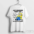 Classic Minion Just Remember When I Say Have Nice Day Bitch Is Silent T-Shirts