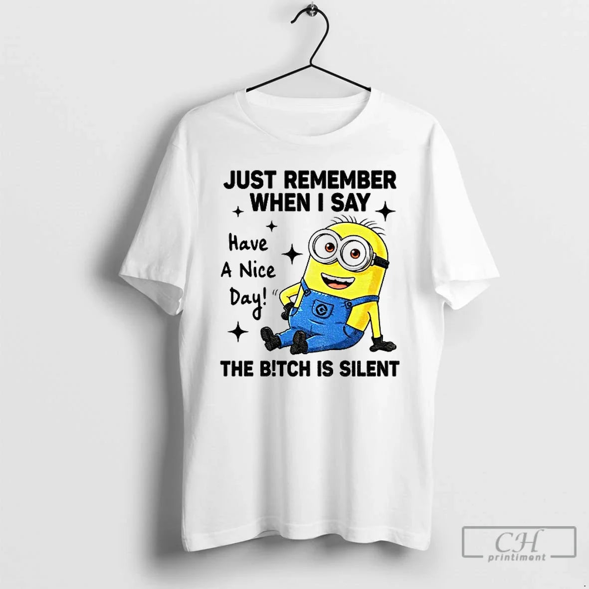 Classic Minion Just Remember When I Say Have Nice Day Bitch Is Silent T-Shirts