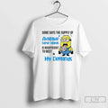 Classic Minion Some Days Supply Available Curse Words Is Insufficient Meet My T-Shirts