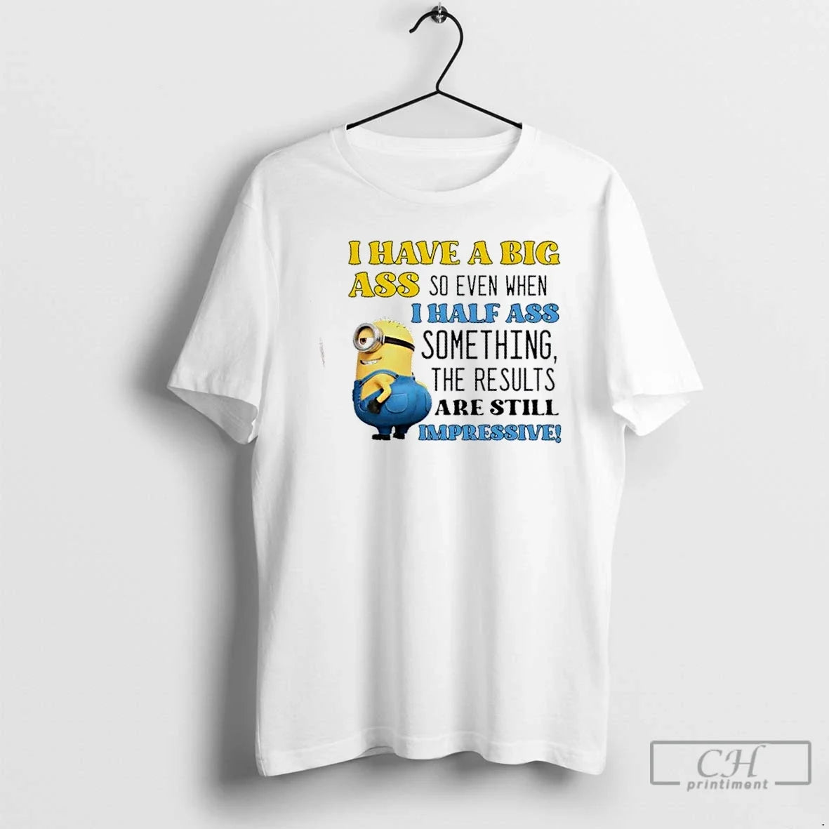 Classic Minions I Have Big Ass So Even When I Half Ass Something T-Shirts