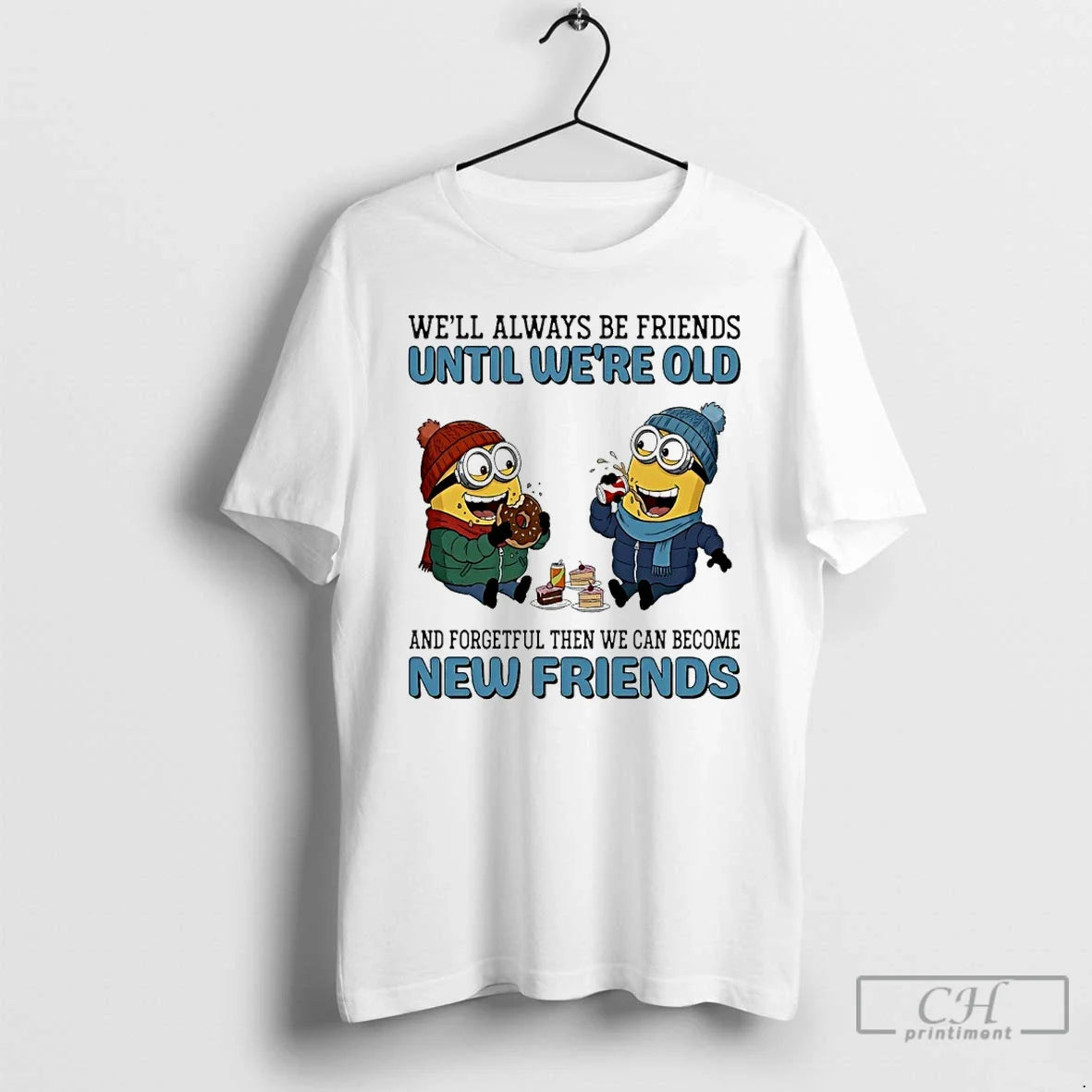 Classic Minions Well Always Be Friends Until Were Old Forgetful Then We Can Become T-Shirts