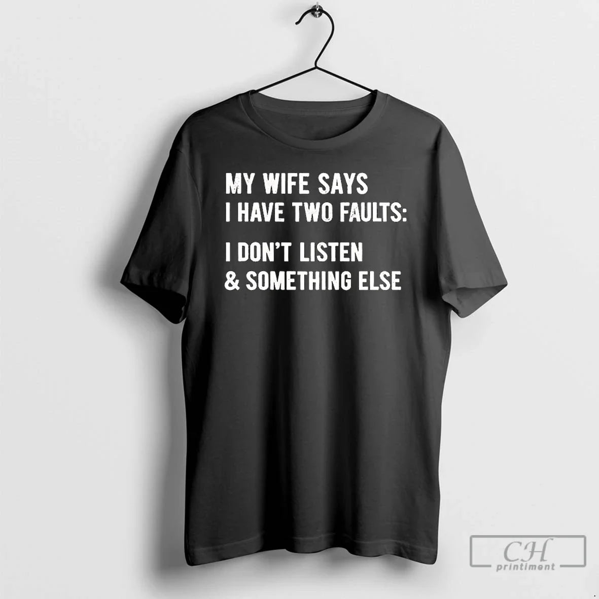 Classic My Wife Says I Have Two Faults I Dont Listen Something Else Text T-Shirts