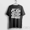 Classic Not My Flag Not My Anthem Not My President T-Shirts