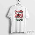 Classic Probably Just Gonna Jingle Some Way Im Tired Jingle T-Shirts