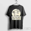 Classic Tell Them What They Dont Want Hear T-Shirts