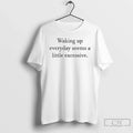 Classic Waking Up Everyday Seems Little Excessive T-Shirts
