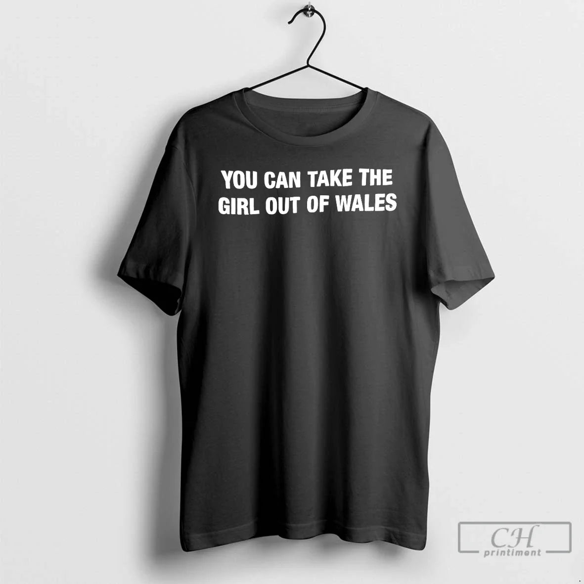 Classic You Can Take The Girl Out Of Wales