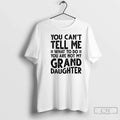 Classic You Cant Tell Me What Do You Are Not My Grand Daughter T-Shirts