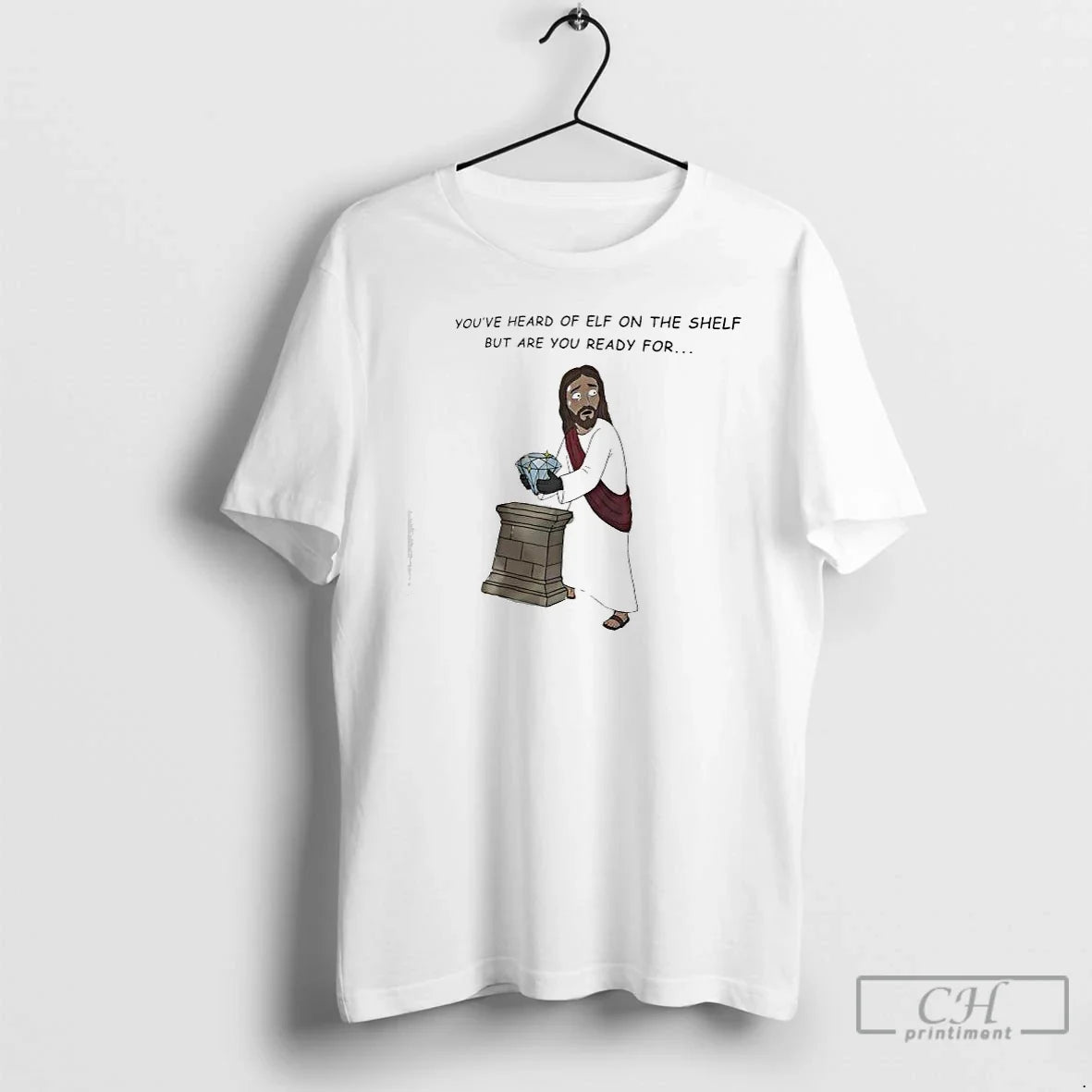 Classic Youve Heard Elf Shelf But Are You Ready Jesus Christ T-Shirts