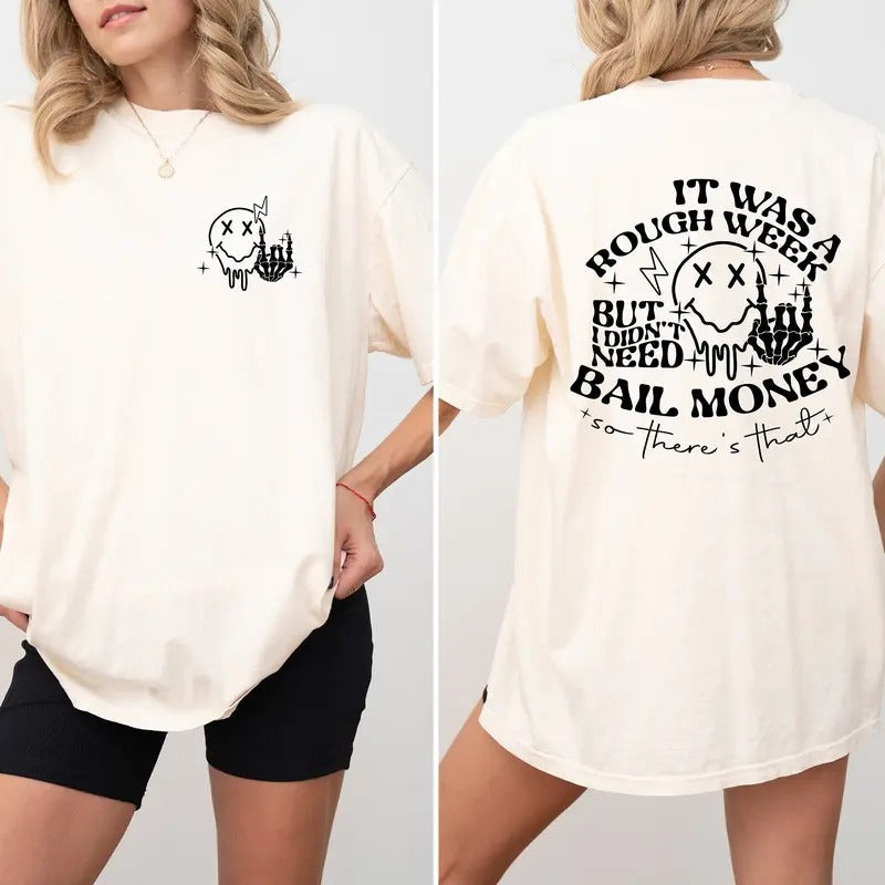 Comfort Colors Shirt Was Rough Week But I Didnt Need Bail Money So Theres That Funny Sarcastic Funny Quotes Shirt TK43GN T-Shirts
