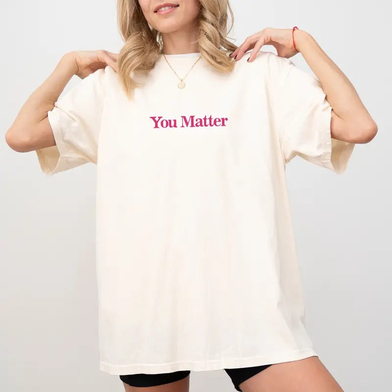 Comfort Colors You Matter Shirt Mental Health Printed Positive Unhinged Shirt Teacher Appreciation Teacher Mental Health Awareness Motivational Top Womenswear Cotton Fabric Relaxed Fit Chic T-Shirts