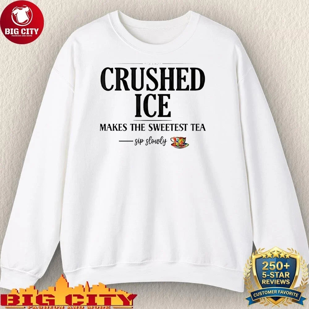 Crushed Ice Makes The Sweetest Tea Sip Slowly shirt