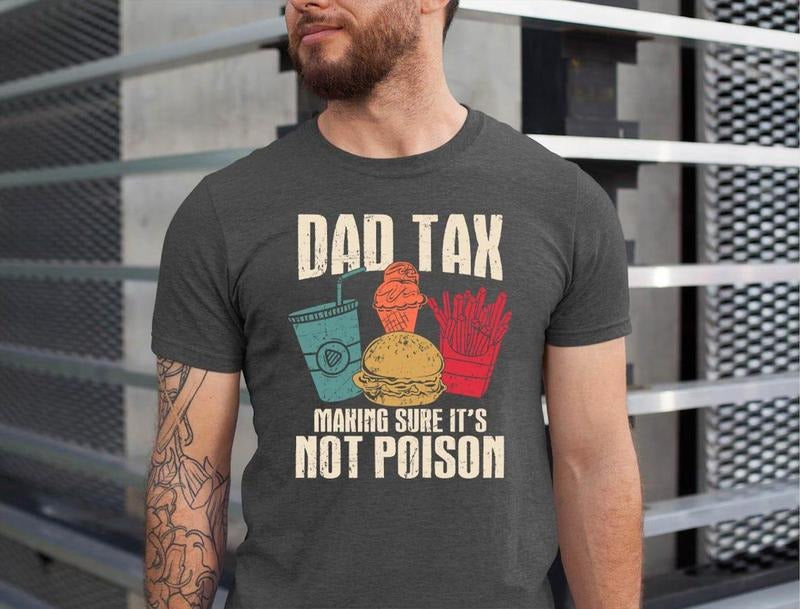 Dad Tax Making Sure 'S Not Poison Dad Tax Shirt Funny Dad Shirt Shirt Dad Funny Dad Jokes Shirt T-Shirts