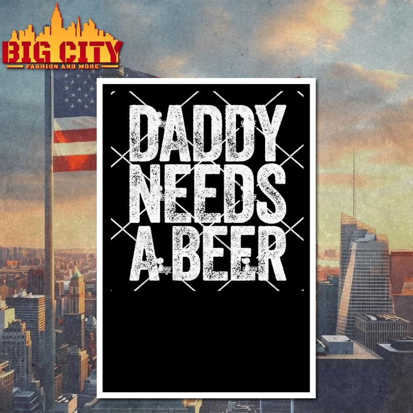 Daddy Needs A Beer Shirt