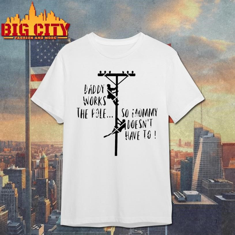 Daddy Works The Pole So Mommy Doesn’t Have To Shirt