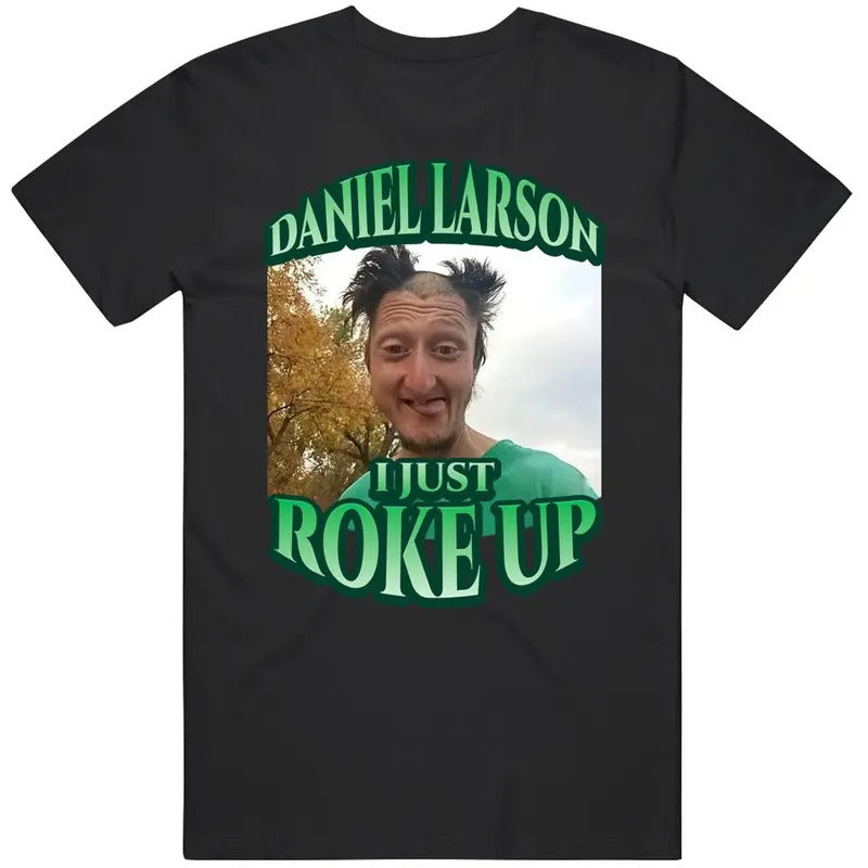 Daniel Larson I Just Roke Up Funny Tiktok Meme Joke Casual Classic Cotton Menswear T-Shirts