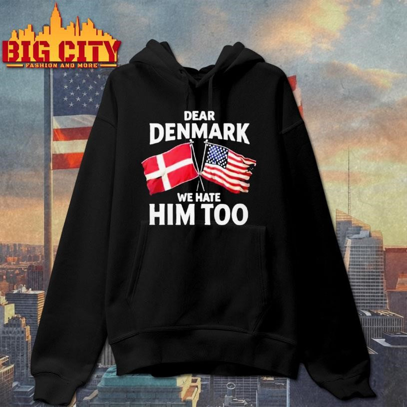 Dear Denmark We Hate Him Too Shirt
