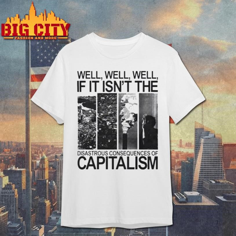 Disastrous Consequences of Capitalism Shirt