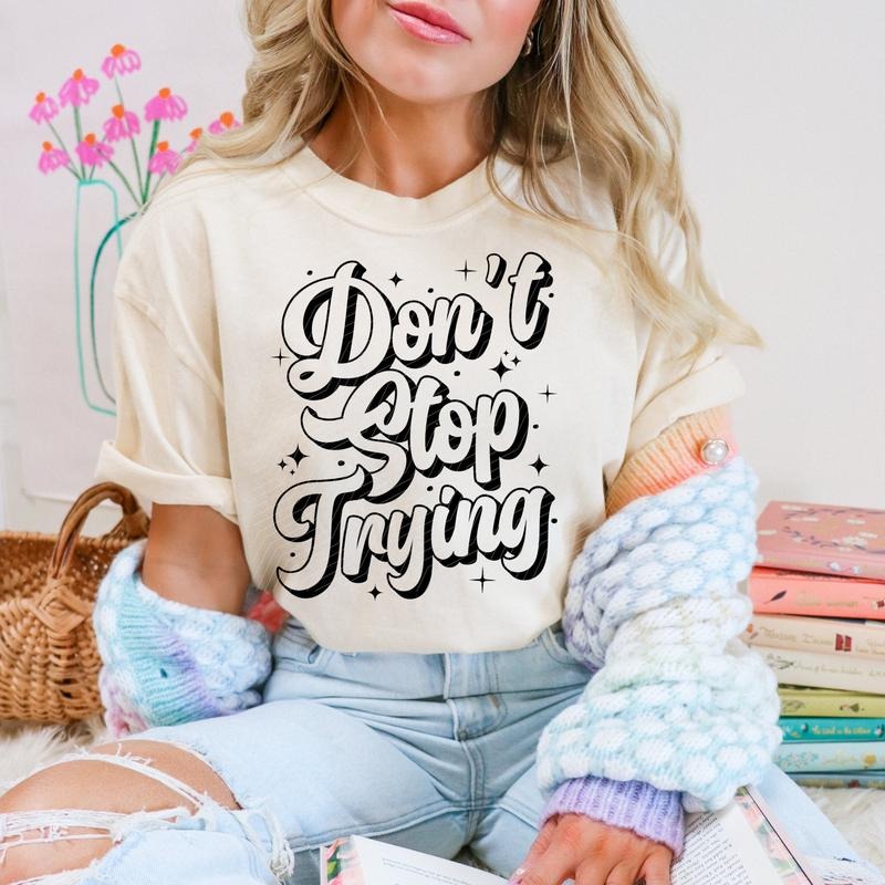 Don'T Stop Trying DTF Transfers THIS IS NOT SHIRT T-Shirts