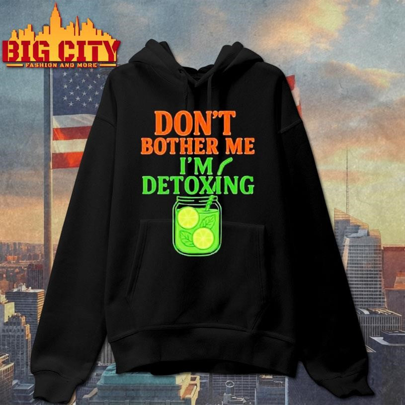 Don’t Bother Me, I’m Detoxing Shirt