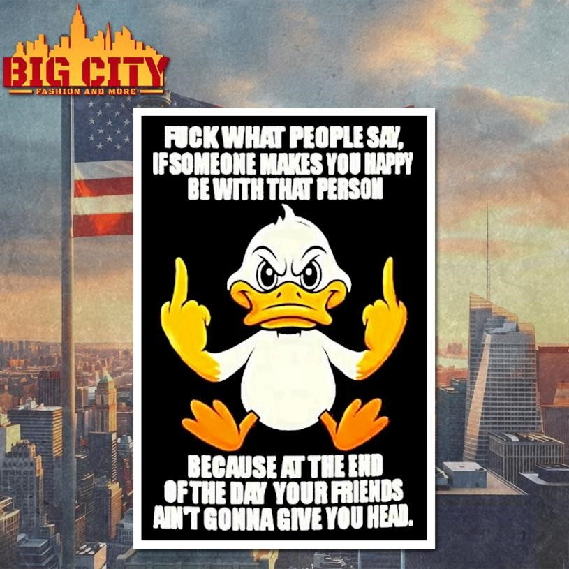 Duck Fuck What People Say If Someone Makes You Happy Shirt