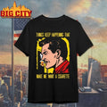 Face Things Keep Happening That Make Me Want A Cigarette T-Shirt