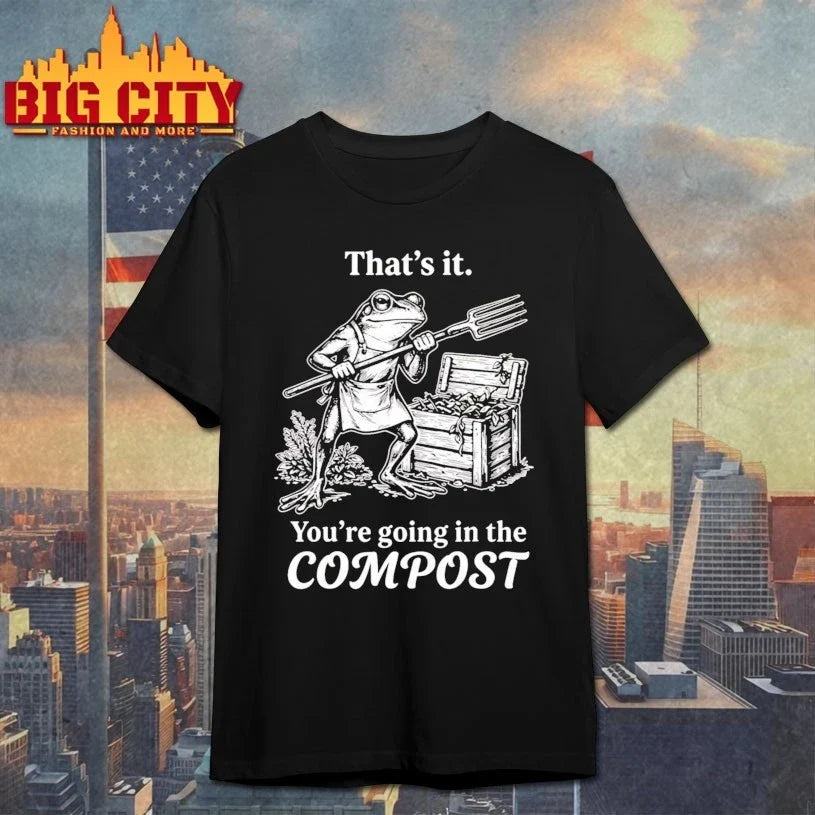 Frog That’s It You’re Going In The Compost t-shirt