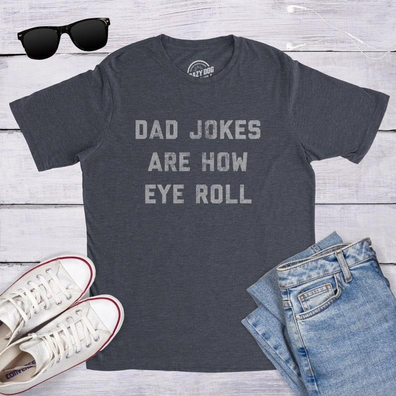 Funny Dad Jokes Are How Eye Roll Funny Dad Shirt I Roll Dad Be Funny Shirt Dad Dad Jokes T-Shirts