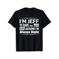 [Funny Cotton ] Cotton Funny "I'M Jeff Always Right" Casual Round Neck Stretchy & Machine Washable Sizes S XXXL Short Sleeve Outdoor 100% Made USA T-Shirts