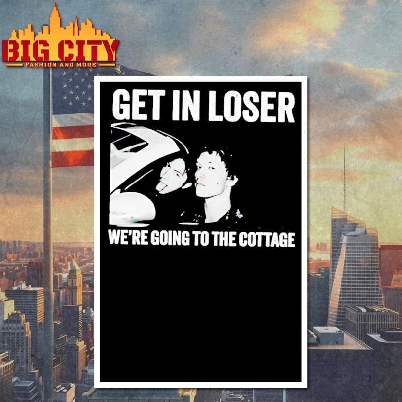 Get In Loser Were Going To The Cottage Shirt