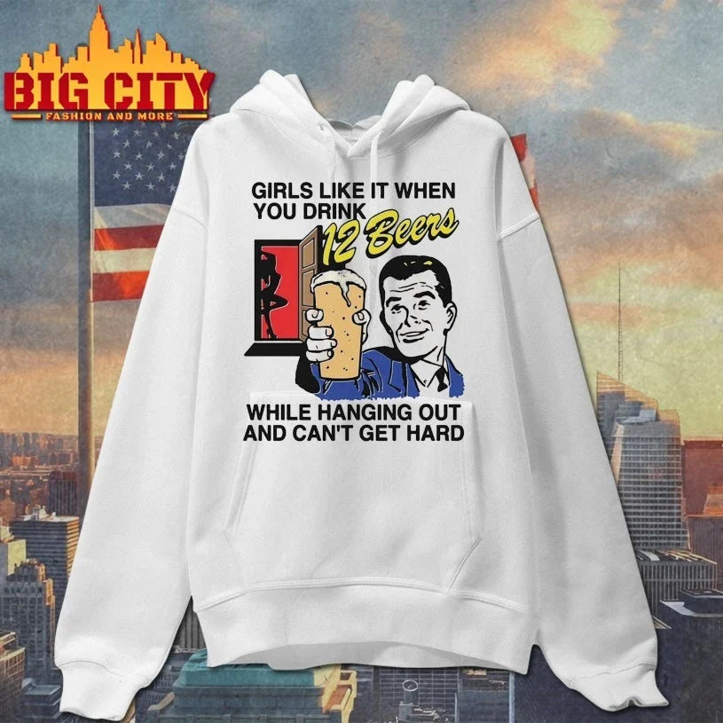 Girls Like It When You Drink 12 Beers While Hanging Out And Can’t Get Hard t-shirt