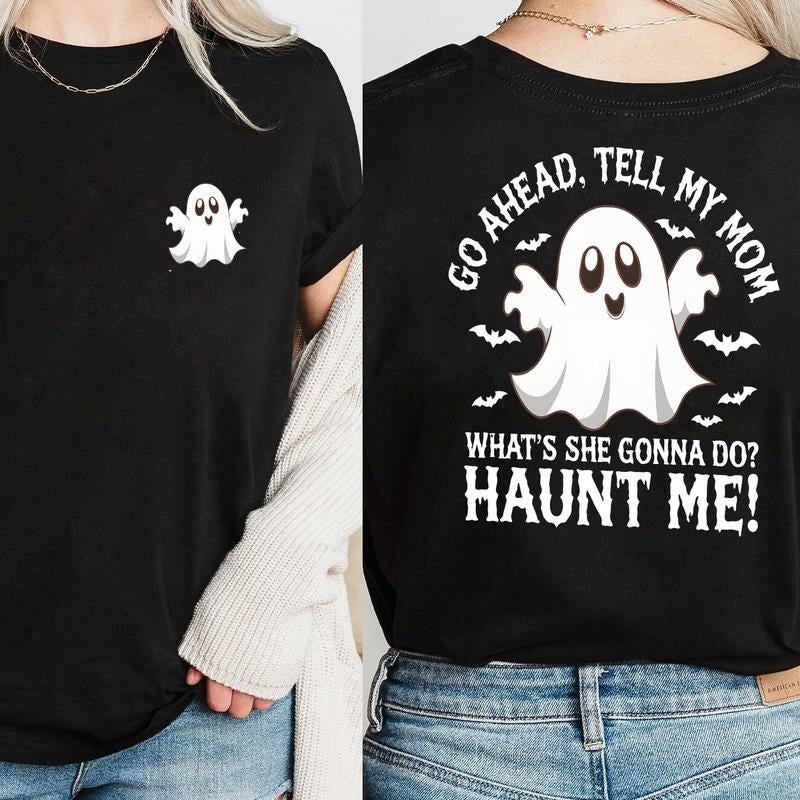 Go Ahead Tell My Mom Haunt Me Shirt 2 Sided Funny Ghost Quote Shirt Spooky Mom Shirt Funny Mama Shirt T-Shirts