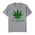 Go Green Marijuana Cannabis Weed 420 Casual T-Shirts