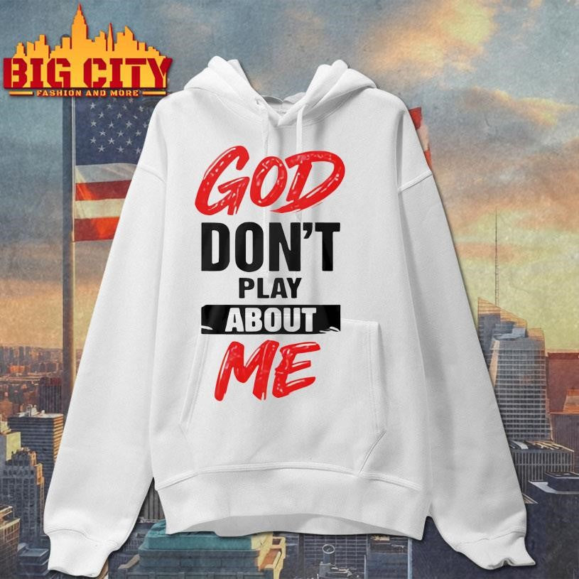 God Don’t Play About Me Shirt