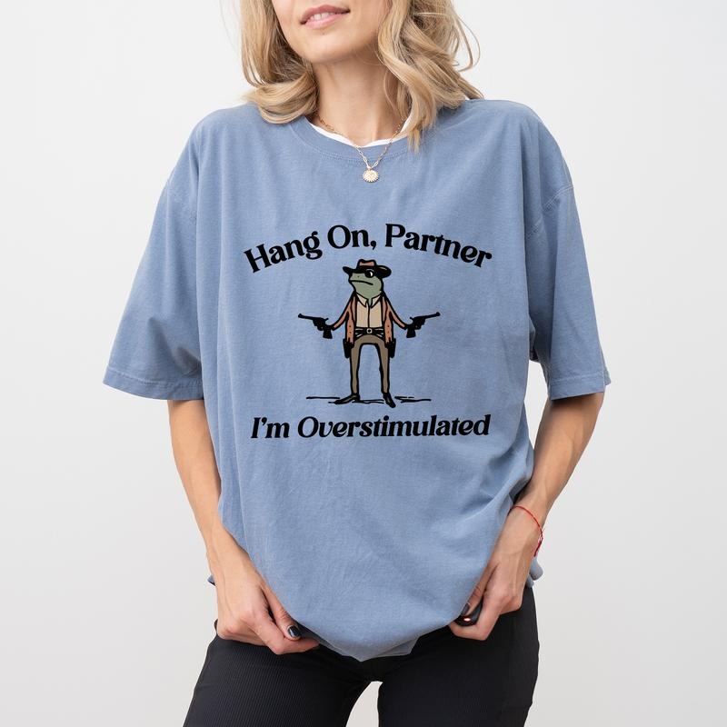 Hang Partner I'M Overstimulated Comfort Colors Shirt Funny Frog Western Meme Frog Funny Meme T-Shirts